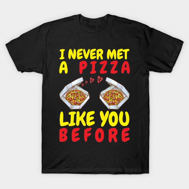 I Never Met A Pizza Like You T-Shirt by OffTheDome